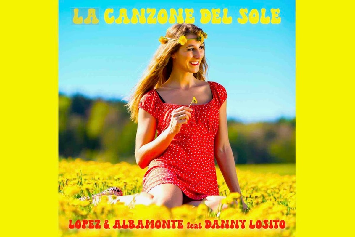 La Canzone Del Sole”, esce una versione funky dance di Lopez & Albamonte con il featuring di  Danny Losito